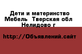 Дети и материнство Мебель. Тверская обл.,Нелидово г.